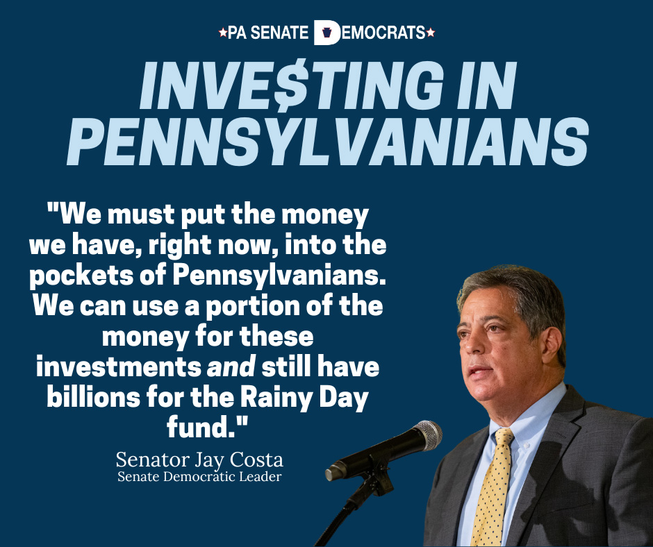 "We must put the money we have, right now, into the pockets of Pennsylvanians. We can use a portion of the money for these investments and still have billions for the Rainy Day fund." - Senator Jay Costa