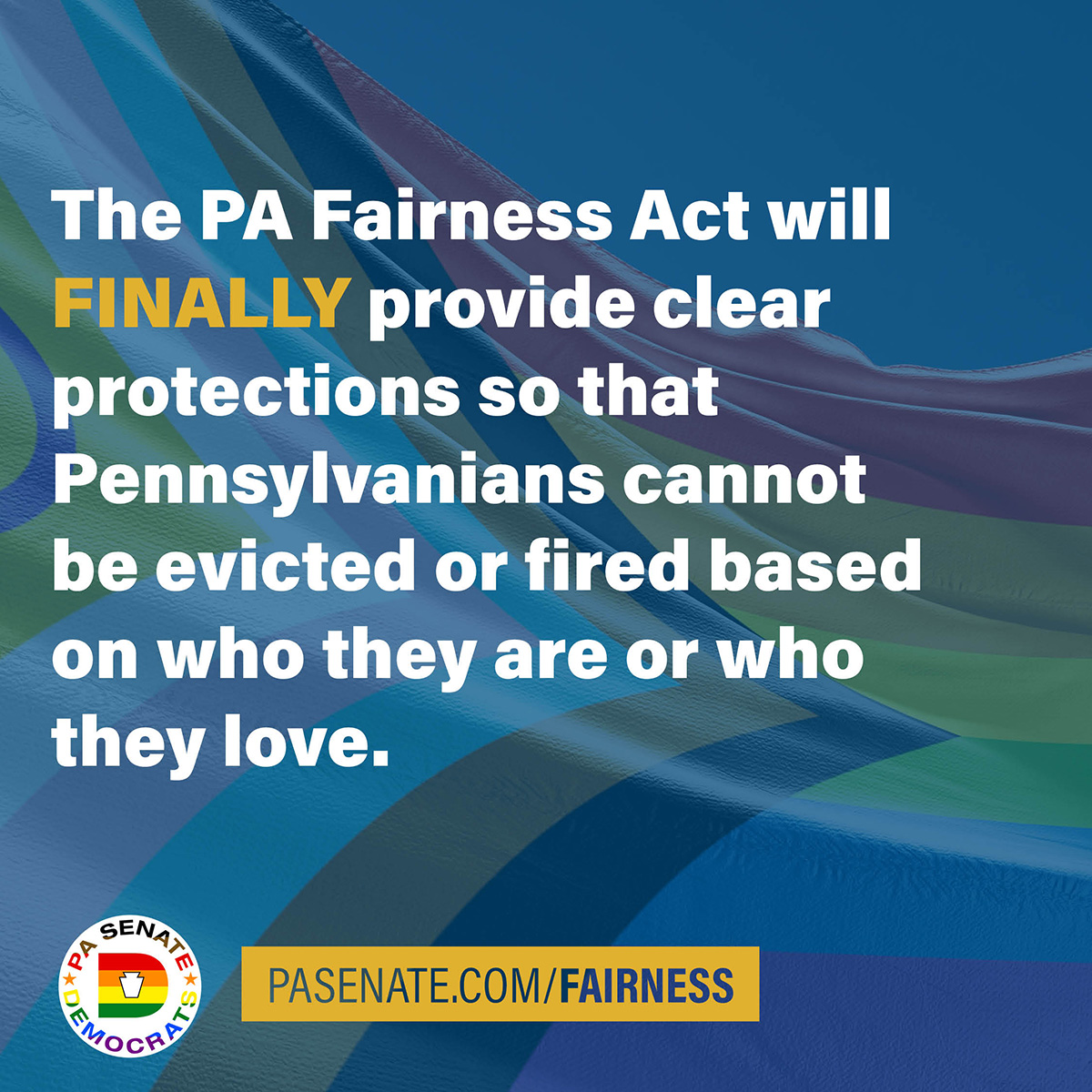 The PA Fairness Act will FINALLY provide clear protections so that Pennsylvanians cannot be evicted or fired based on who they are or who they love.