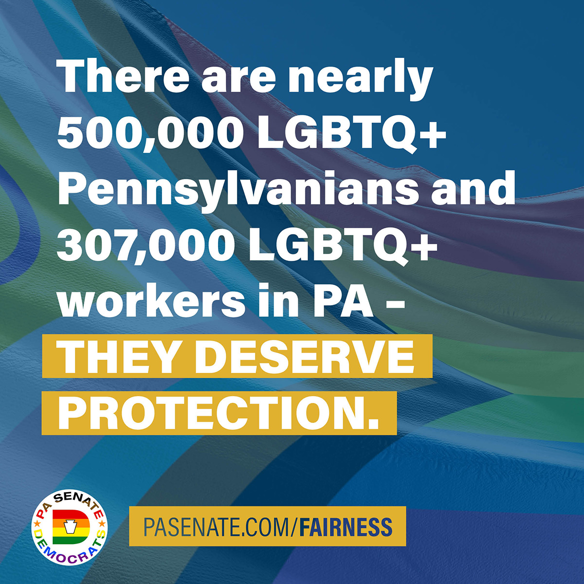 There are nearly 500,000 LGBTQ+ Pennsylvanians and 307,000 LGBTQ+ workers in PA – THEY DESERVE PROTECTION.